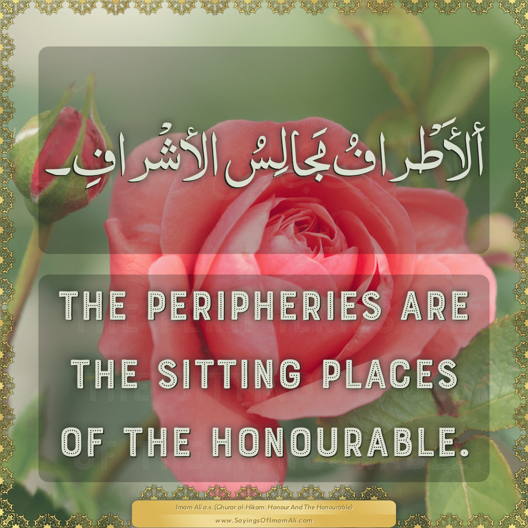 The peripheries are the sitting places of the honourable.